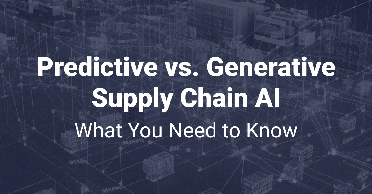 Predictive vs. Generative Supply Chain AI: What You Need to Know